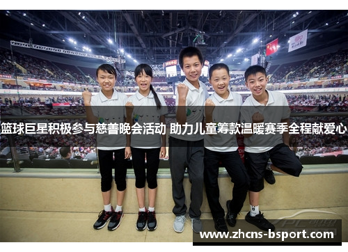 篮球巨星积极参与慈善晚会活动 助力儿童筹款温暖赛季全程献爱心