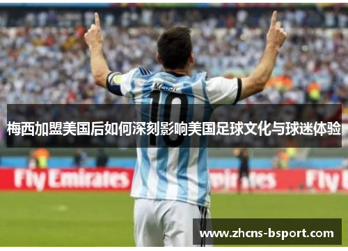 梅西加盟美国后如何深刻影响美国足球文化与球迷体验