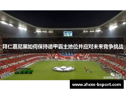 拜仁慕尼黑如何保持德甲霸主地位并应对未来竞争挑战