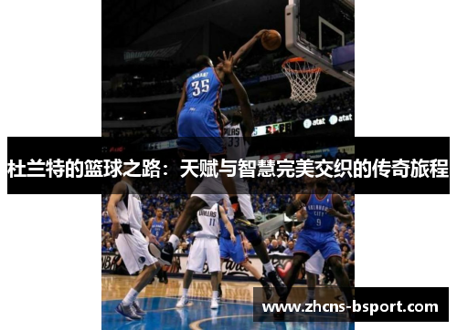 杜兰特的篮球之路：天赋与智慧完美交织的传奇旅程