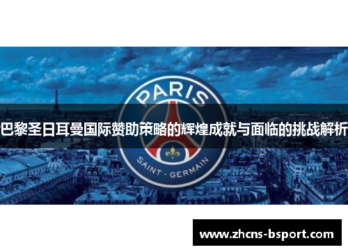 巴黎圣日耳曼国际赞助策略的辉煌成就与面临的挑战解析