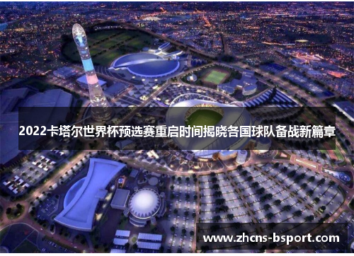 2022卡塔尔世界杯预选赛重启时间揭晓各国球队备战新篇章 2022卡塔尔世界杯预选赛重启时间揭晓各国球队备战新篇章