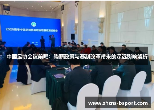 中国足协会议前瞻：降薪政策与赛制改革带来的深远影响解析