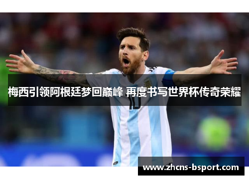梅西引领阿根廷梦回巅峰 再度书写世界杯传奇荣耀