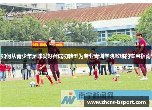 如何从青少年足球爱好者成功转型为专业青训学院教练的实用指南