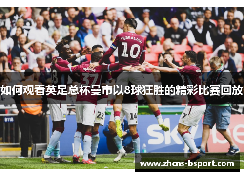 如何观看英足总杯曼市以8球狂胜的精彩比赛回放