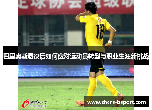 巴里奥斯退役后如何应对运动员转型与职业生涯新挑战