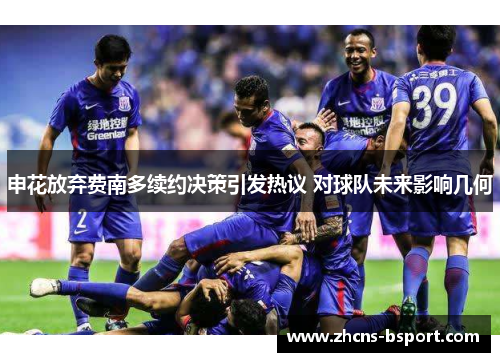 申花放弃费南多续约决策引发热议 对球队未来影响几何