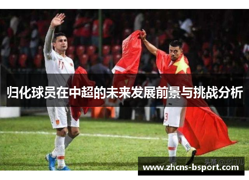 归化球员在中超的未来发展前景与挑战分析