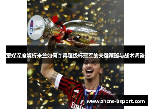 意媒深度解析米兰如何夺得超级杯冠军的关键策略与战术调整