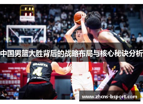 中国男篮大胜背后的战略布局与核心秘诀分析