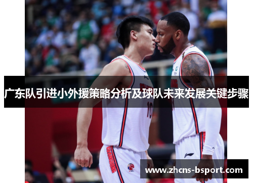 广东队引进小外援策略分析及球队未来发展关键步骤