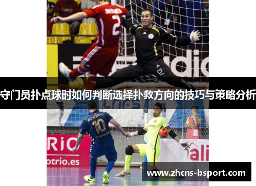 守门员扑点球时如何判断选择扑救方向的技巧与策略分析 守门员扑点球时如何判断选择扑救方向的技巧与策略分析