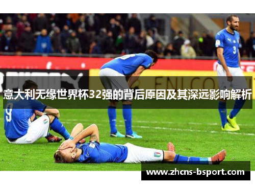 意大利无缘世界杯32强的背后原因及其深远影响解析