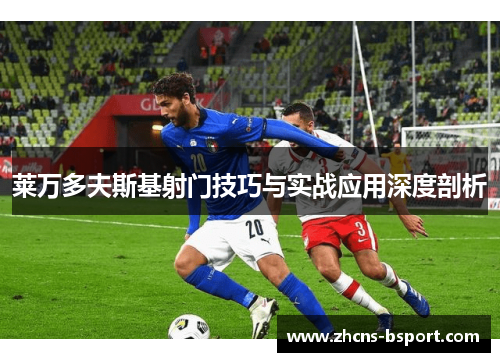 莱万多夫斯基射门技巧与实战应用深度剖析