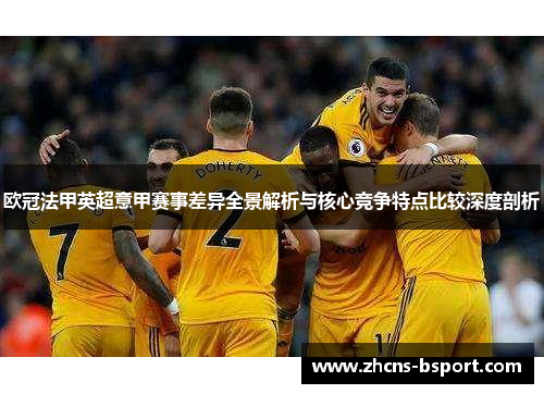 欧冠法甲英超意甲赛事差异全景解析与核心竞争特点比较深度剖析