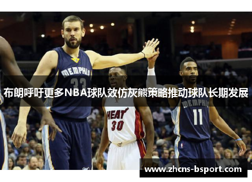布朗呼吁更多NBA球队效仿灰熊策略推动球队长期发展